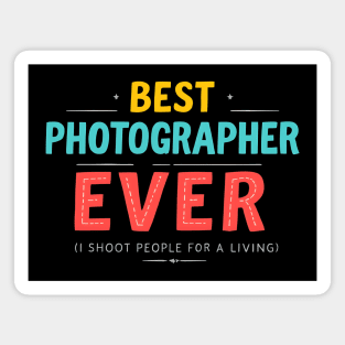 Best Photographer Ever - I Shoot People for a Living Magnet